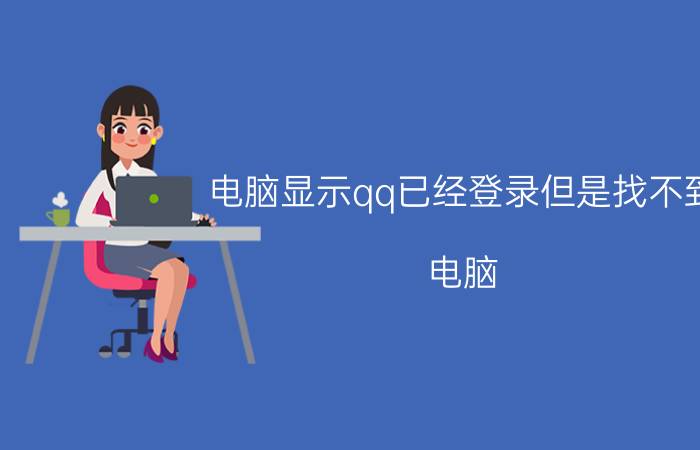 电脑显示qq已经登录但是找不到 电脑 QQ 登录问题解决方法